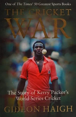 The Cricket War : The Story of Kerry Packer's World Series Cricket