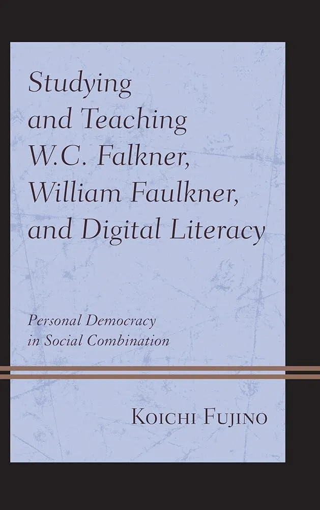 Studying and Teaching W.C. Falkner, William Faulkner, and Digital Literacy : Personal Democracy in Social Combination