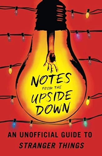 Notes from the Upside Down : An Unofficial Guide to Stranger Things