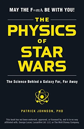 The Physics of Star Wars : The Science Behind a Galaxy Far, Far Away