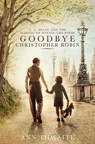 Goodbye Christopher Robin : A. A. Milne and the Making of Winnie-the-Pooh