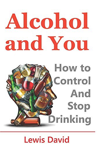 Alcohol and You - 21 Ways to Control and Stop Drinking