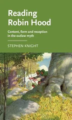 Reading Robin Hood : Content, Form and Reception in the Outlaw Myth