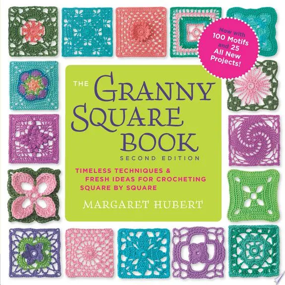 The Granny Square Book, Second Edition : Timeless Techniques and Fresh Ideas for Crocheting Square by Square--Now with 100 Motifs and 25 All New Projects!