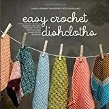 Easy Crochet Dishcloths : Learn to Crochet Stitch by Stitch with Modern Stashbuster Projects