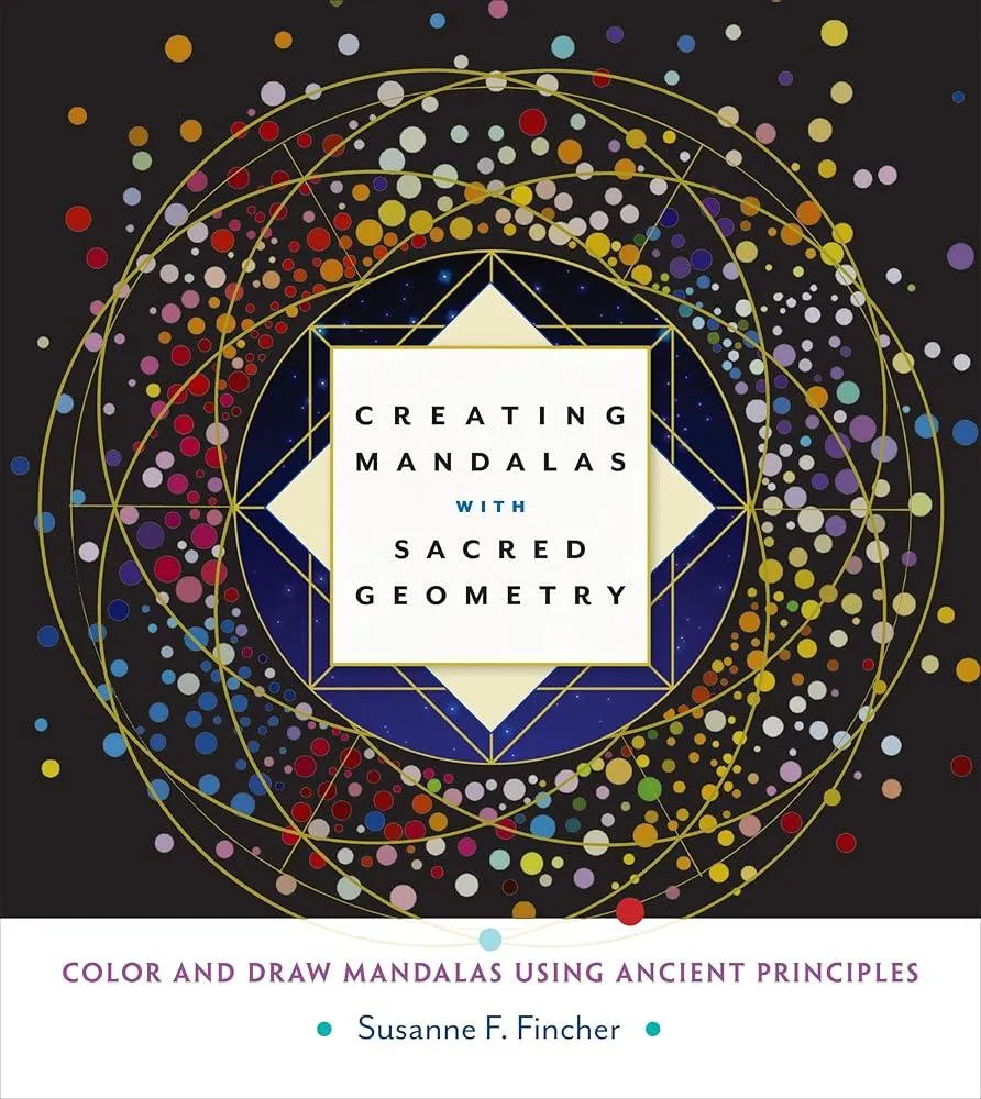 Creating Mandalas with Sacred Geometry : Color and Draw Mandalas Using Ancient Principles