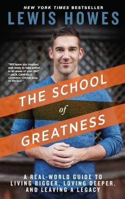 The School of Greatness : A Real-World Guide to Living Bigger, Loving Deeper, and Leaving a Legacy