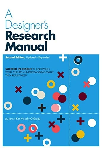 A Designer's Research Manual, 2nd edition, Updated and Expanded : Succeed in design by knowing your clients and understanding what they really need