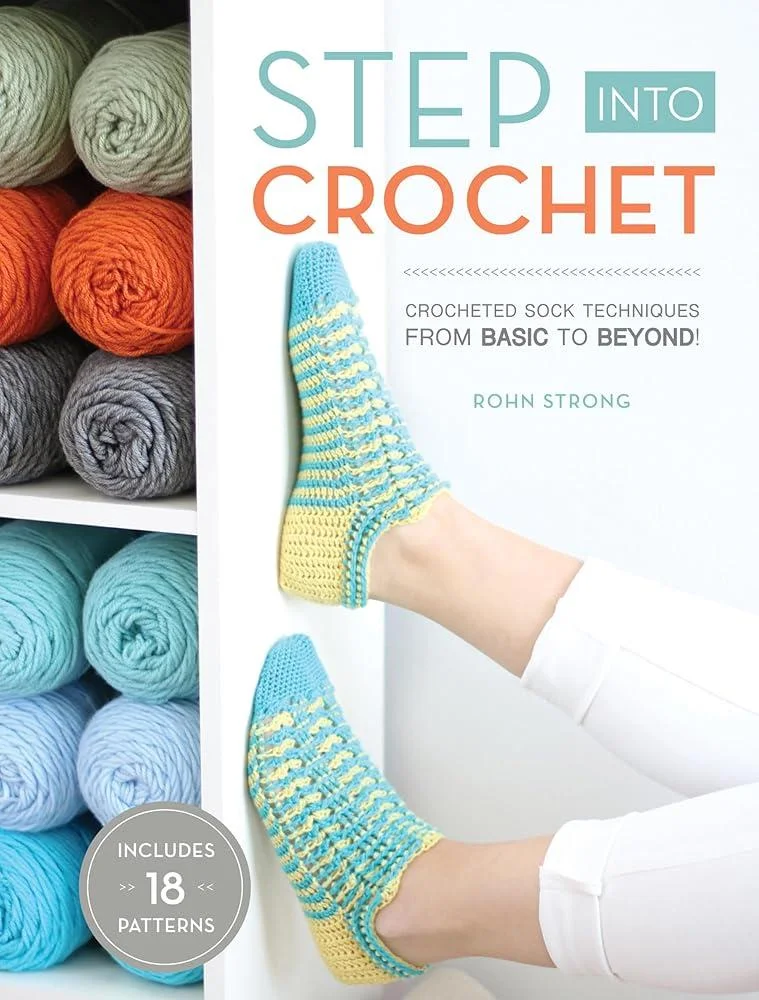 Step into Crochet : Crocheted Sock Techniques--from Basic to Beyond! INCLUDES 18 PATTERNS