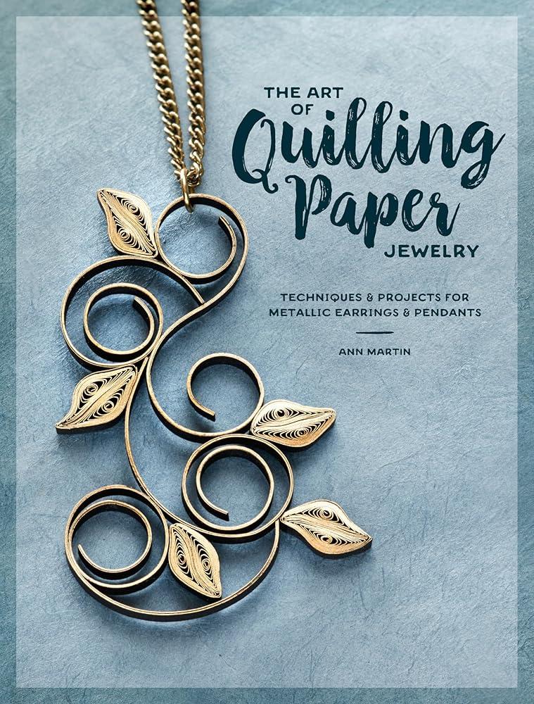 The Art of Quilling Paper Jewelry : Contemporary Quilling Techniques for Metallic Pendants and Earrings