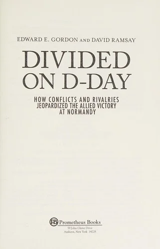 Divided on D-Day : How Conflicts and Rivalries Jeopardized the Allied Victory at Normandy