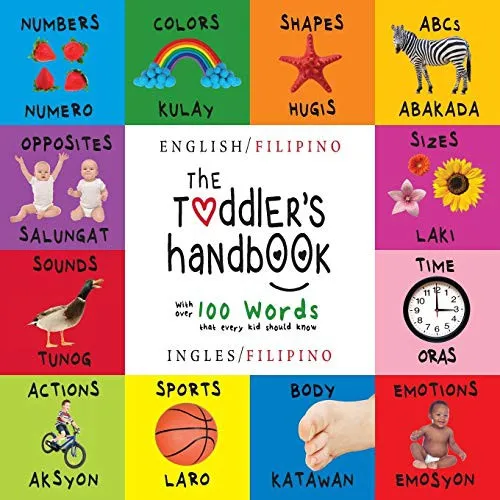 The Toddler's Handbook : Bilingual (English / Filipino) (Ingles / Filipino) Numbers, Colors, Shapes, Sizes, ABC Animals, Opposites, and Sounds, with over 100 Words that every Kid should Know: Engage E