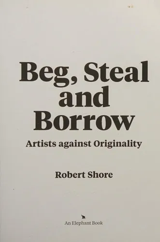 Beg, Steal and Borrow : Artists against Originality