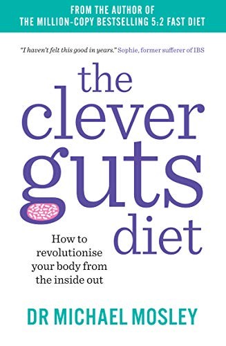 The Clever Guts Diet : How to Revolutionise Your Body from the Inside Out