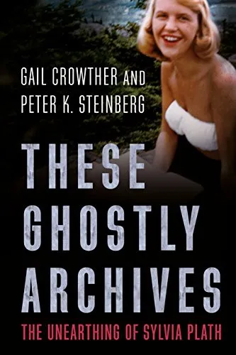 These Ghostly Archives : The Unearthing of Sylvia Plath