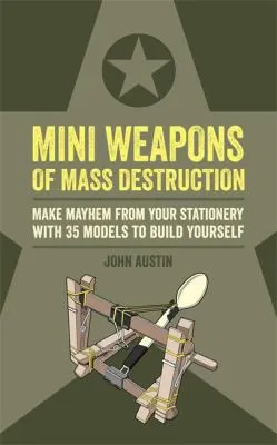 Mini Weapons of Mass Destruction : Make mayhem from your stationery with 35 models to build yourself