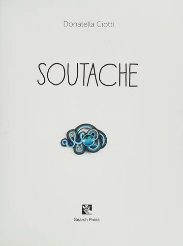 Soutache : How to Make Beautiful Braid-and-Bead Embroidered Jewellery and Accessories