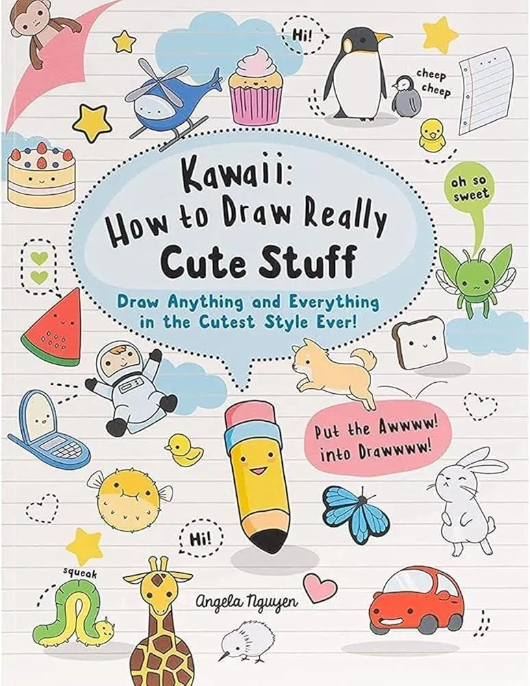 Kawaii: How to Draw Really Cute Stuff : Draw Anything and Everything in the Cutest Style Ever!