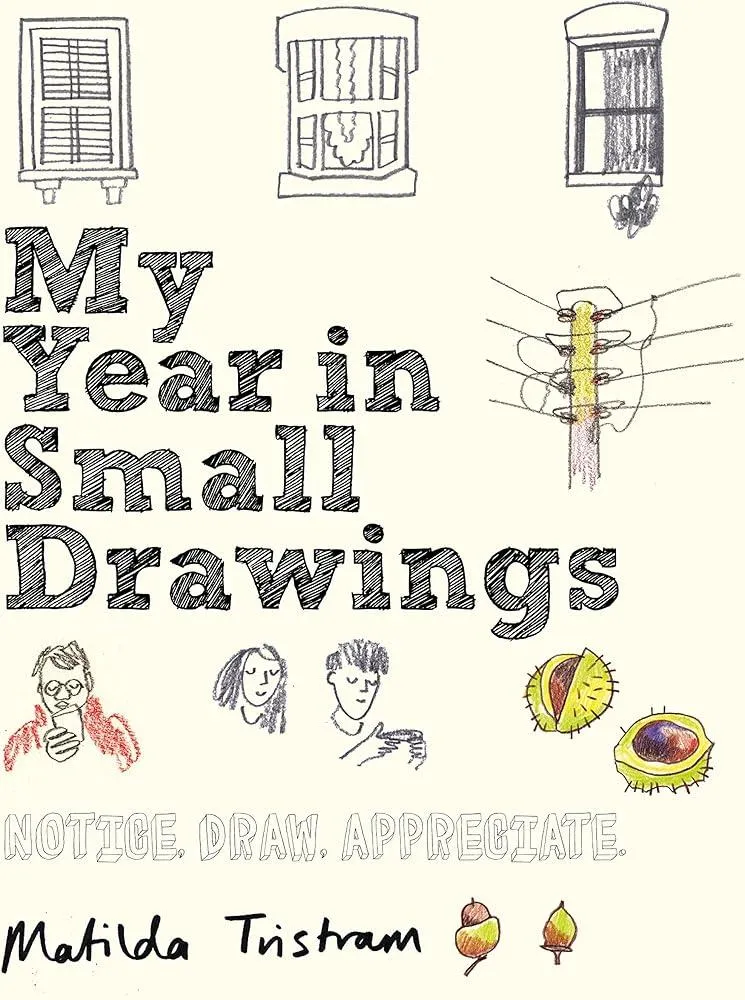 My Year in Small Drawings : Notice, Draw, Appreciate