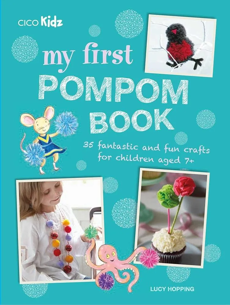 My First Pompom Book : 35 Fantastic and Fun Crafts for Children Aged 7+