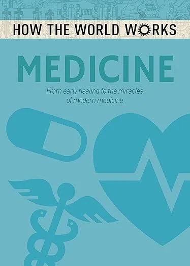 How the World Works: Medicine : From early healing to the miracles of modern medicine