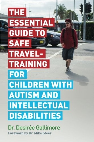The Essential Guide to Safe Travel-Training for Children with Autism and Intellectual Disabilities