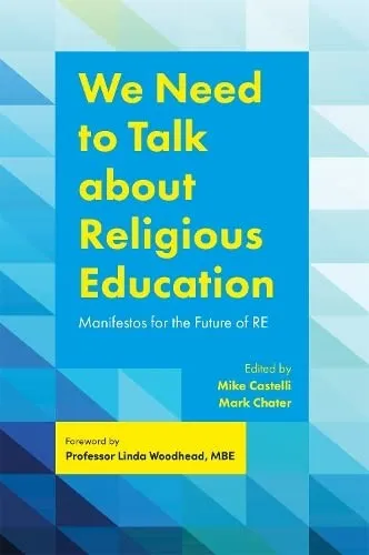 We Need to Talk about Religious Education : Manifestos for the Future of Re