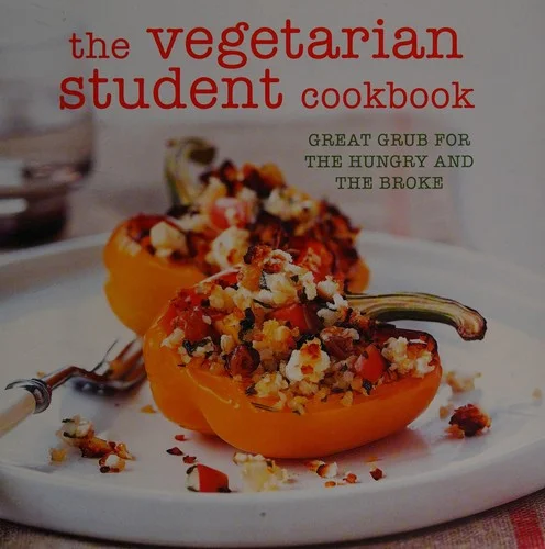 The Vegetarian Student Cookbook : Great Grub for the Hungry and the Broke