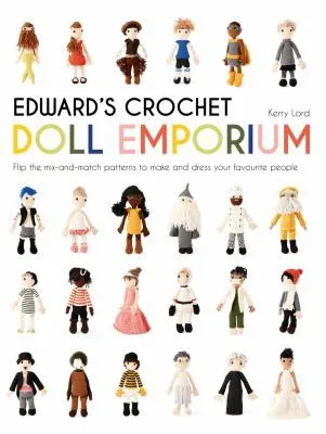 Edward's Crochet Doll Emporium : Flip the mix-and-match patterns to make and dress your favourite people