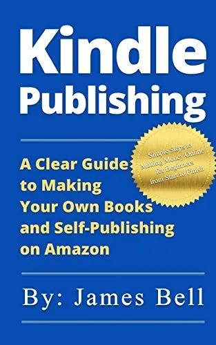 Kindle Publishing : A Clear Guide to Making Your Own Books and Self-Publishing on Amazon: Simple Steps to Making Money Online for Beginners from Start to Finish