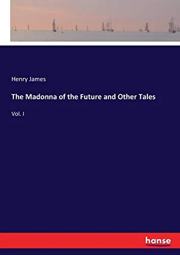 The Madonna of the Future and Other Tales : Vol. I