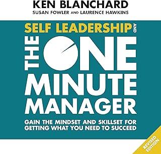 Self Leadership and the One Minute Manager : Gain the Mindset and Skillset for Getting What You Need to Succeed