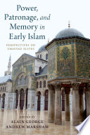 Power, Patronage, and Memory in Early Islam