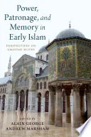 Power, Patronage, and Memory in Early Islam