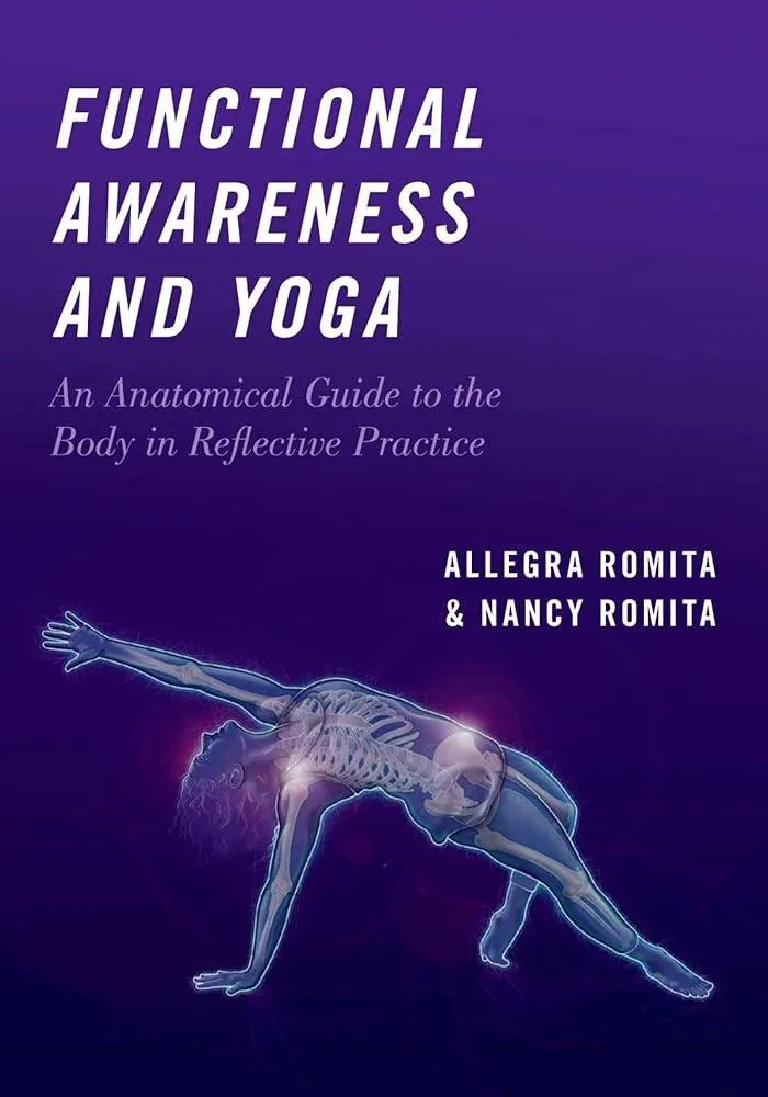 Functional Awareness and Yoga : An Anatomical Guide to the Body in Reflective Practice