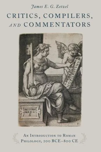 Critics, Compilers, and Commentators : An Introduction to Roman Philology, 200 BCE-800 CE