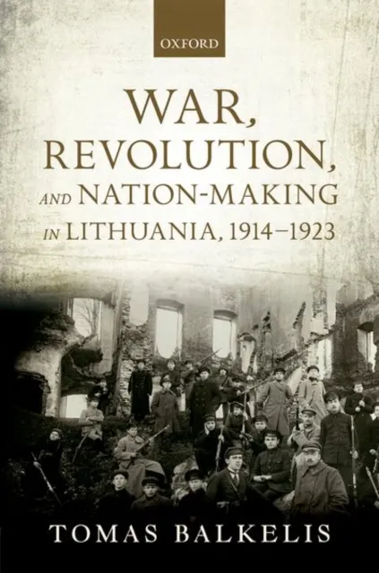 War, Revolution, and Nation-Making in Lithuania, 1914-1923