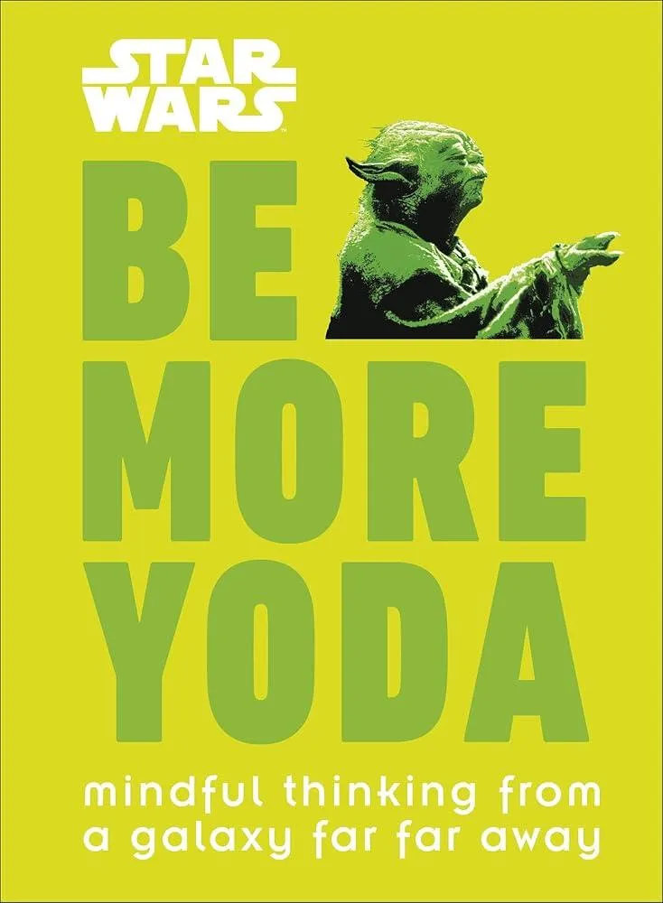 Star Wars Be More Yoda : Mindful Thinking from a Galaxy Far Far Away