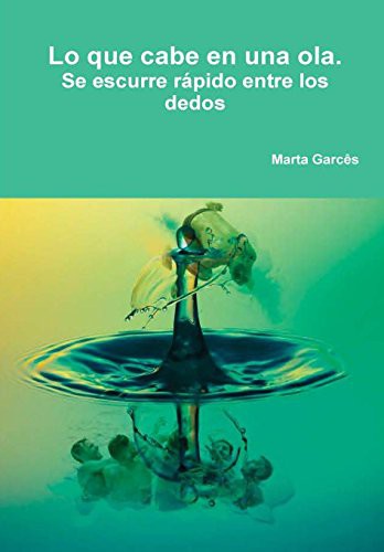 Lo que cabe en una ola. Se escurre rapido entre los dedos