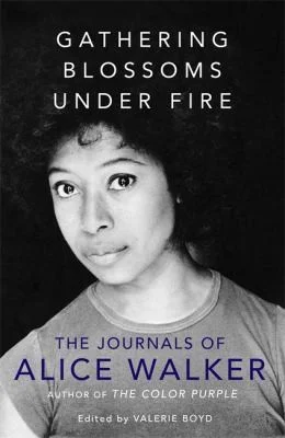 Gathering Blossoms Under Fire : The Journals of Alice Walker