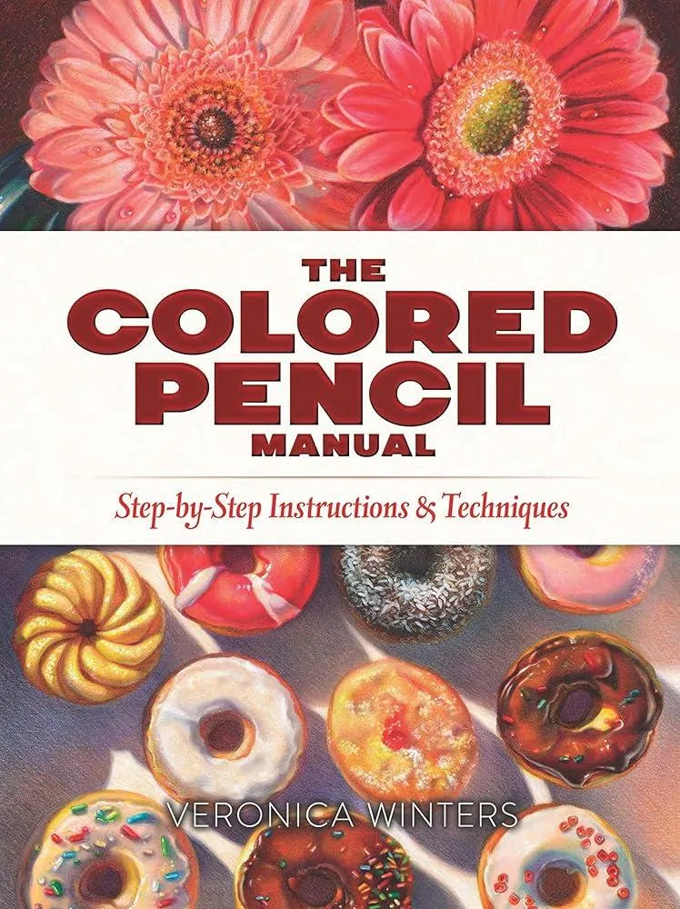 The Colored Pencil Manual: Step-by-Step Demonstrations for Essential Techniques