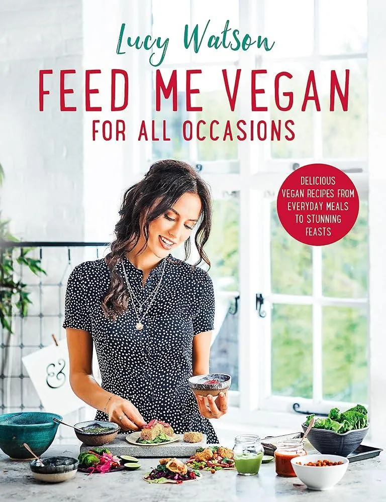 Feed Me Vegan: For All Occasions : From quick and easy meals to stunning feasts, the new cookbook from bestselling vegan author Lucy Watson