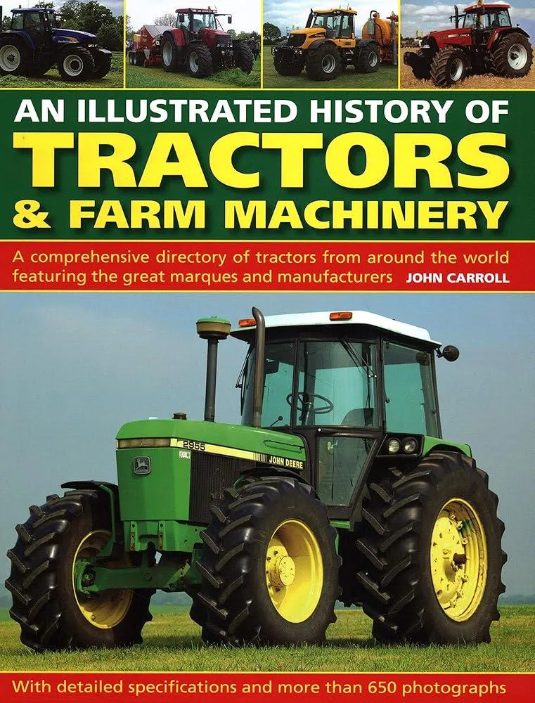 Tractors & Farm Machinery, An Illustrated History of : A comprehensive directory of tractors around the world featuring the great marques and manufacturers