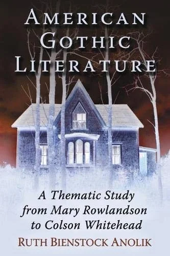 American Gothic Literature : A Thematic Study from Mary Rowlandson to Colson Whitehead