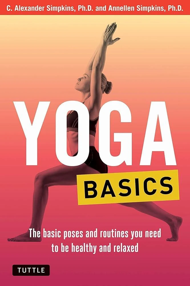 Yoga Basics : The Basic Poses and Routines you Need to be Healthy and Relaxed