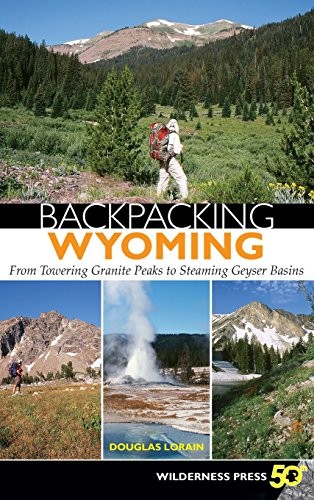 Backpacking Wyoming : From Towering Granite Peaks to Steaming Geyser Basins