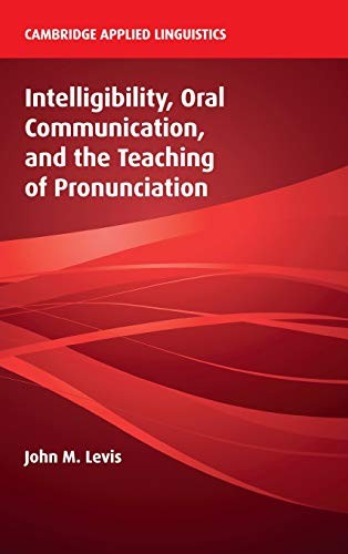 Intelligibility, Oral Communication, and the Teaching of Pronunciation