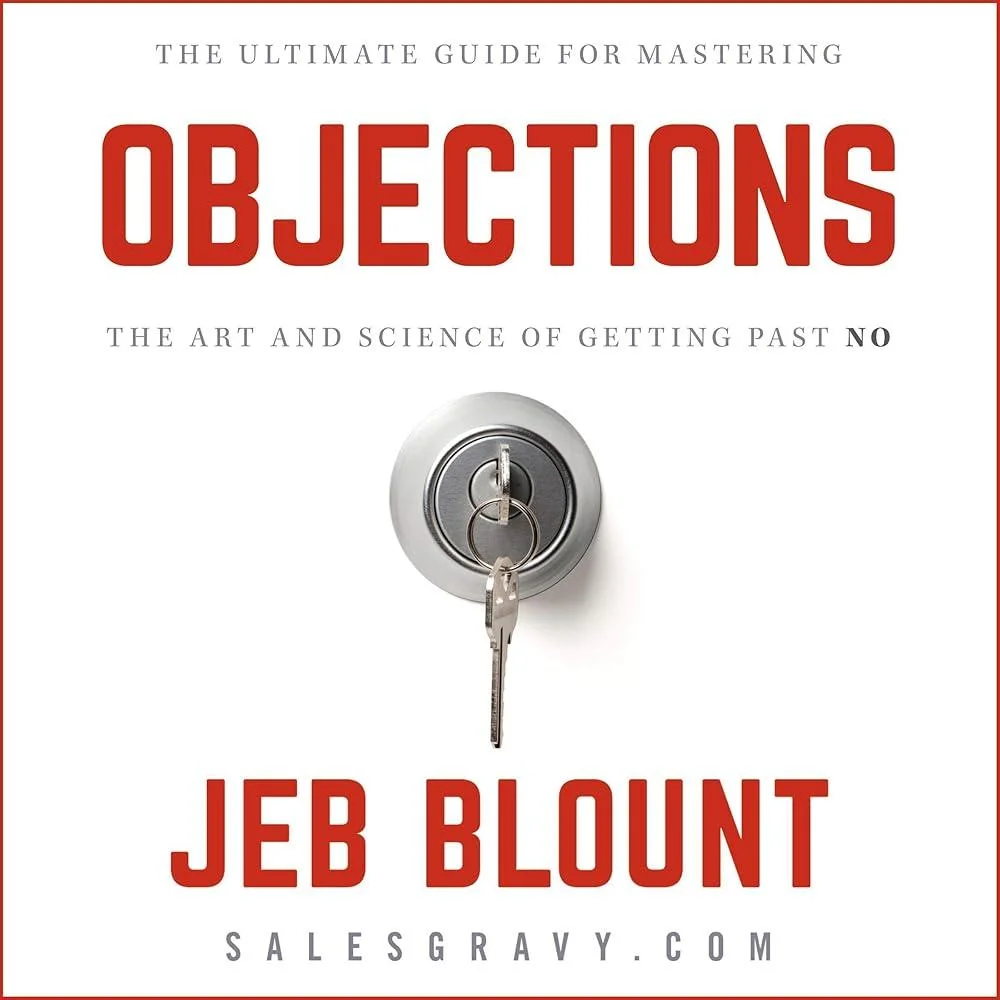 Objections : The Ultimate Guide for Mastering The Art and Science of Getting Past No