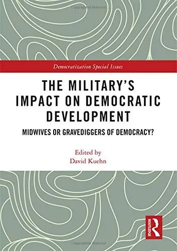 The Military’s Impact on Democratic Development : Midwives or gravediggers of democracy?