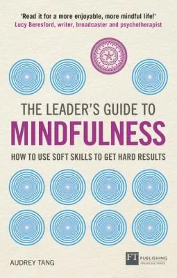 Leader's Guide to Mindfulness, The : How to Use Soft Skills to Get Hard Results